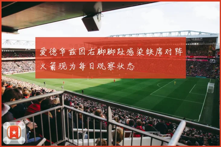 爱德华兹因右脚脚趾感染缺席对阵火箭现为每日观察状态